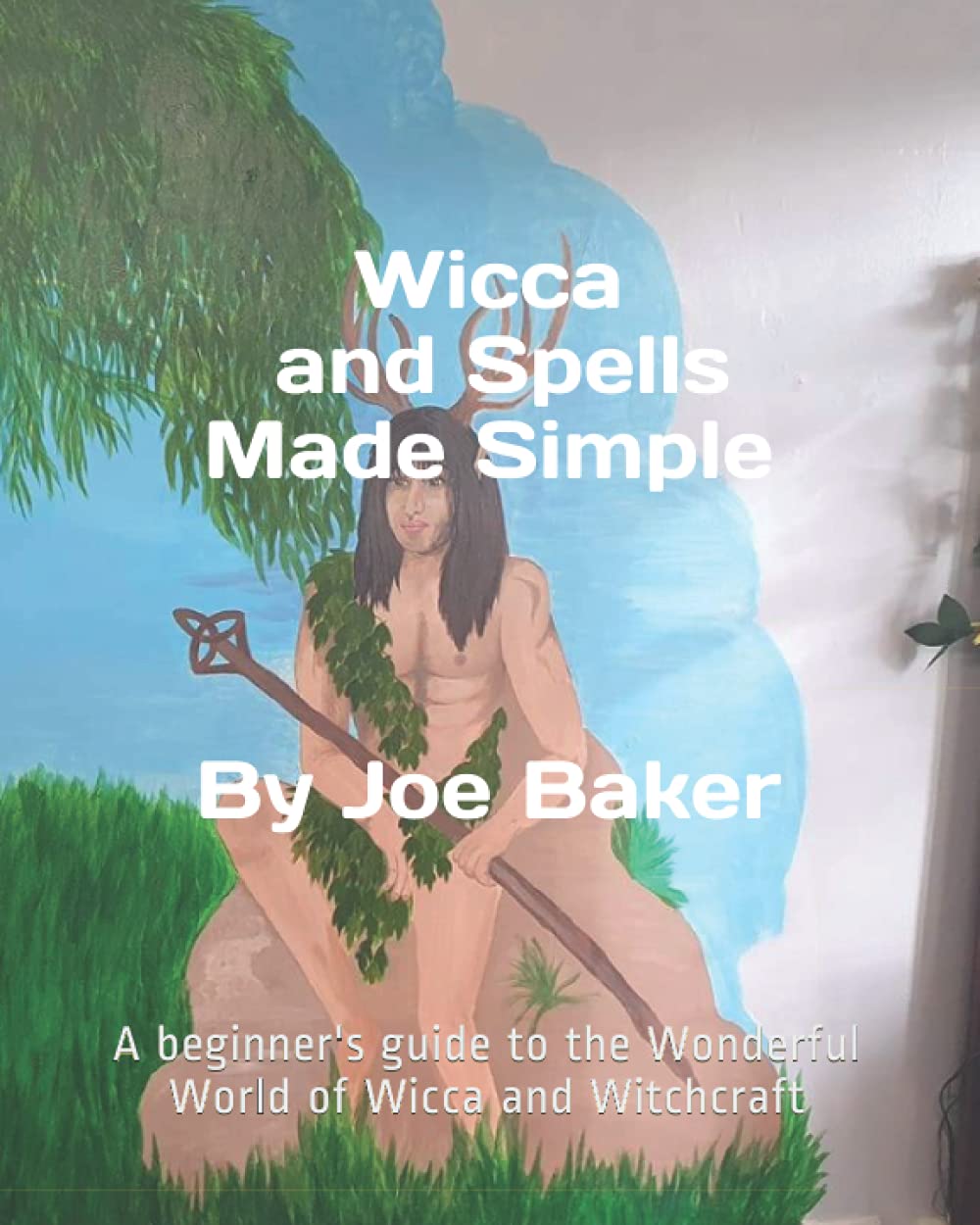 Wicca and Spells Made Simple: A beginner's Guide to the Wonderful World of Wicca and Witchcraft