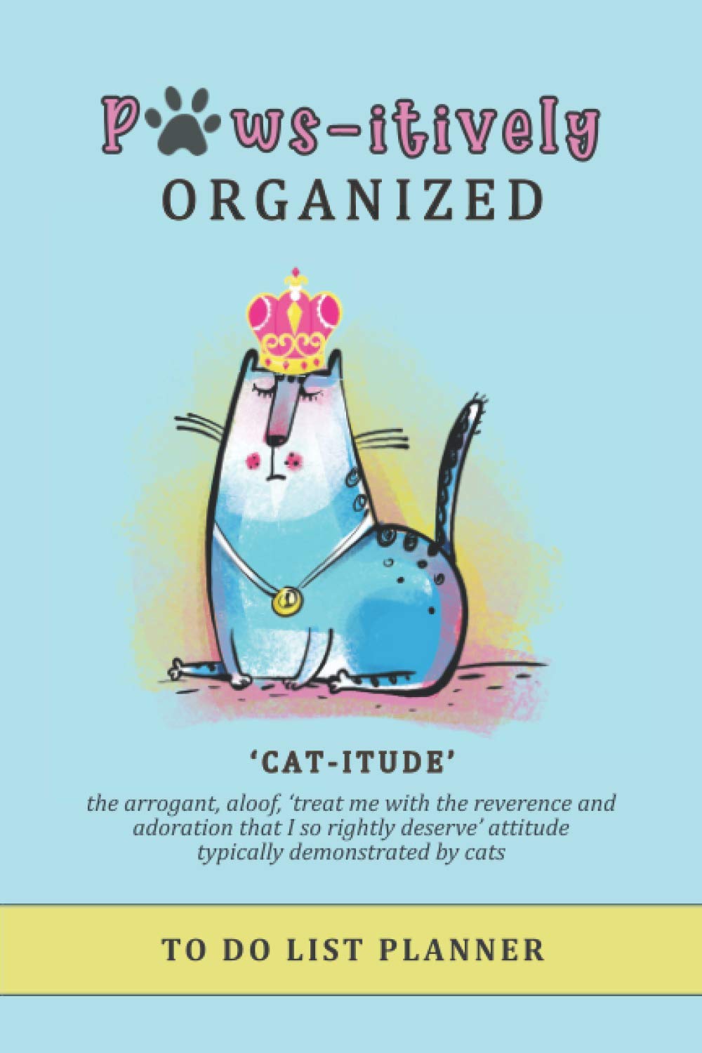 Paws-itively Organized To Do List Planner: Checklist Organizer and Dot Grid Paper Notebook, funny cats 'catitude'
