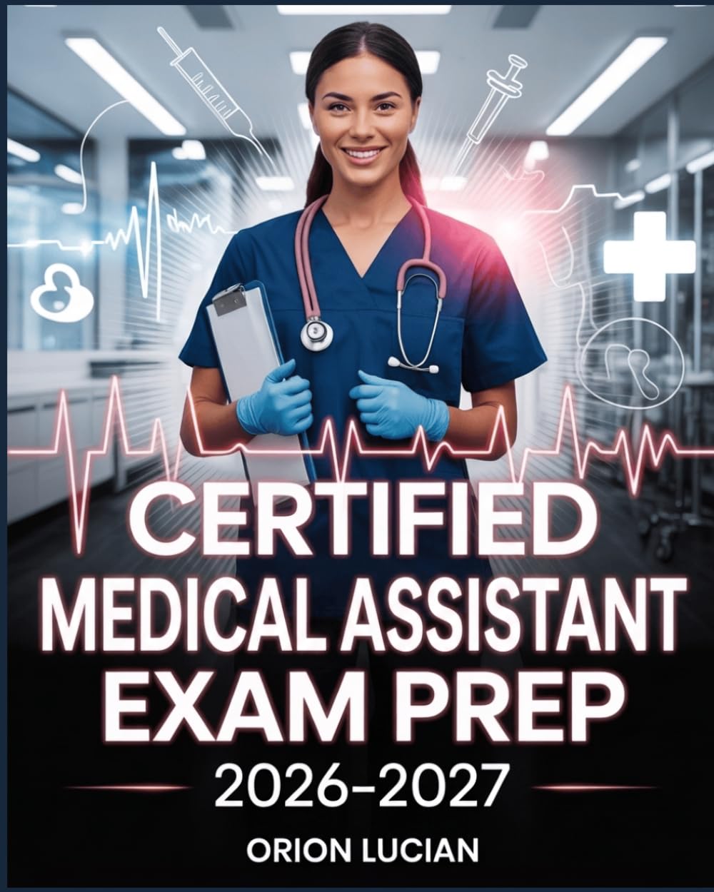 Certified Medical Assistant Exam Prep 2026–2027: Comprehensive Clinical and Administrative Study Guide for CMA Certification