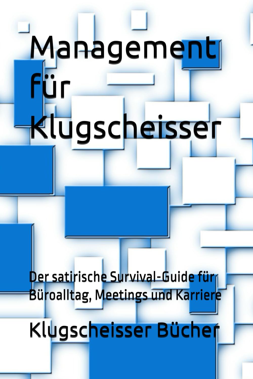Management für Klugscheisser: Der satirische Survival-Guide für Büroalltag, Meetings und Karriere (Klugscheisser Bücher)