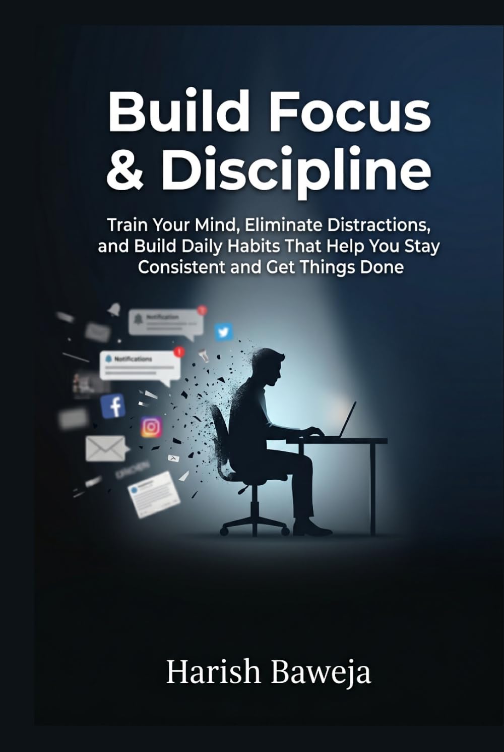 Build Focus & Discipline: Train Your Mind, Eliminate Distractions, and Build Daily Habits That Help You Stay Consistent and Get Things Done (The 1% Upgrade)