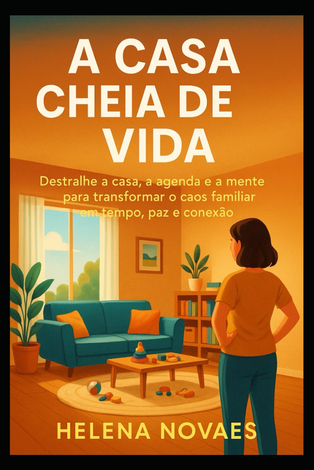 A Casa Cheia de Vida: Destralhe a casa, a agenda e a mente para transformar o caos familiar em tempo, paz e conexão.