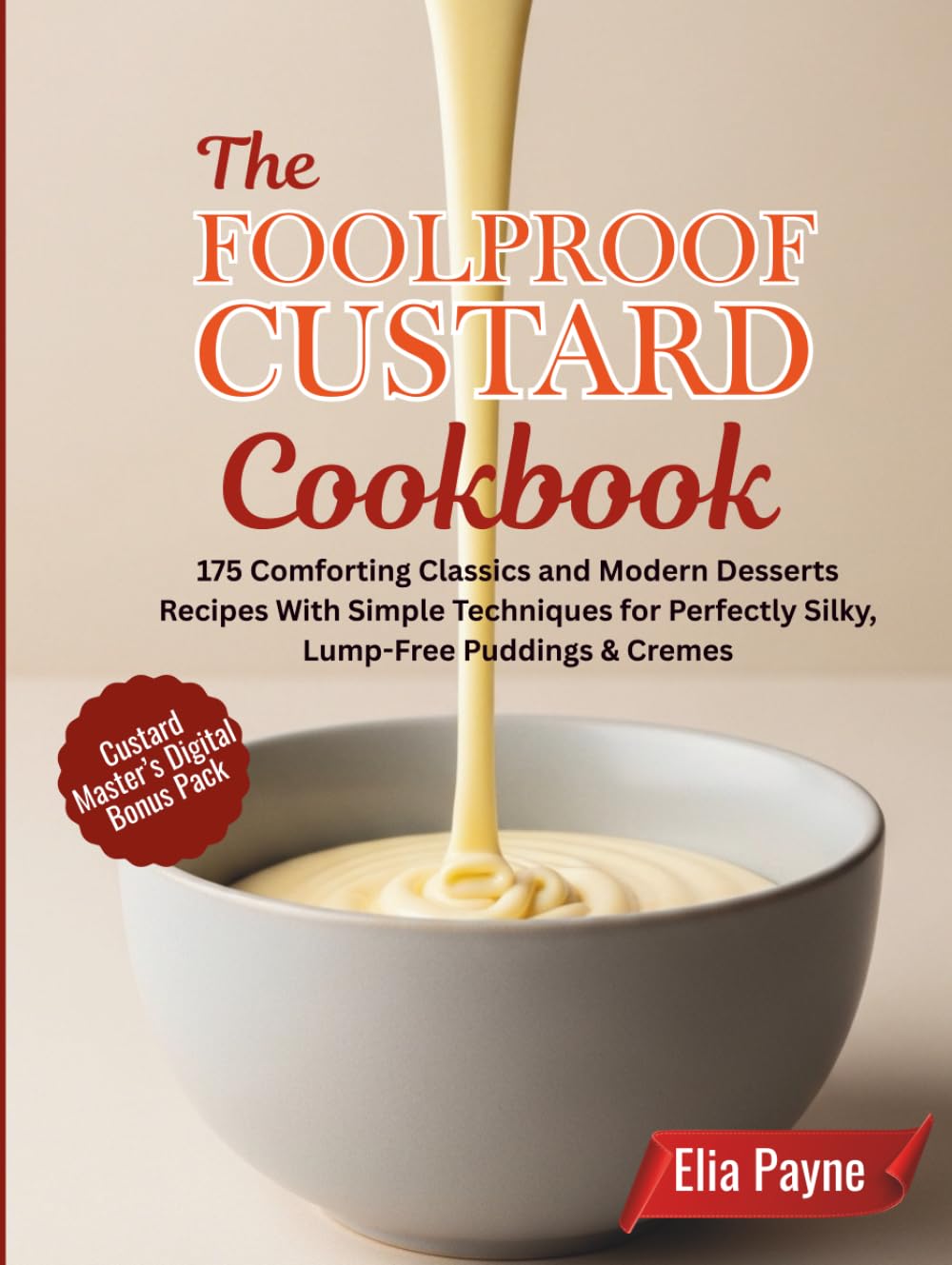 The Foolproof Custard Cookbook: 175 Comforting Classics and Modern Desserts Recipes With Simple Techniques for Perfectly Silky, Lump-Free Puddings & Cremes