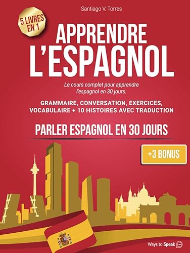 APPRENDRE L'ESPAGNOL EN 30 JOURS: 5 Livres en 1: Le Cours Complet pour Apprendre l'Espagnol de Manière Pratique en 30 jours. Grammaire, Conversation, ... avec Traduction (+3 Bonus). (French Edition)