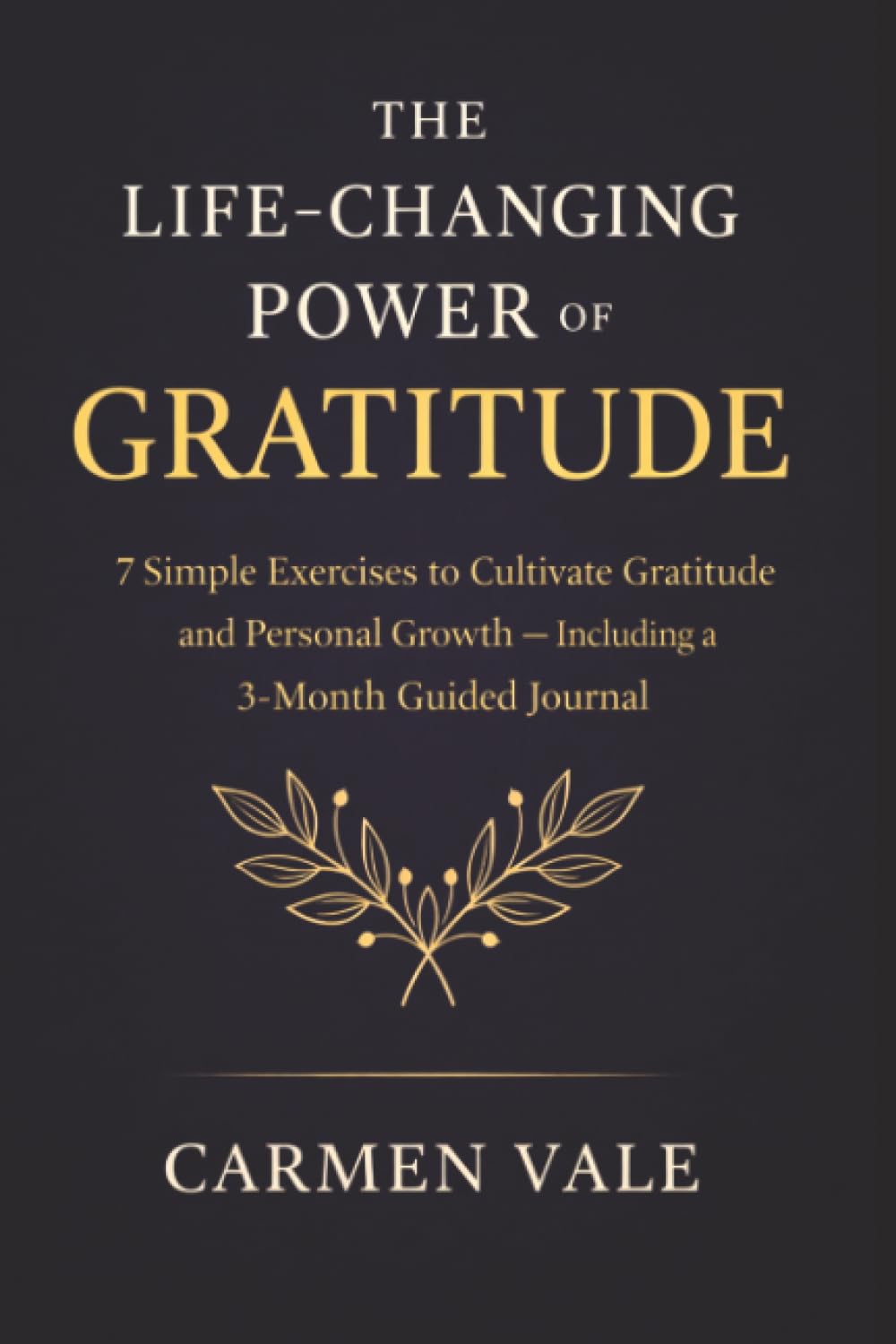 The Life-Changing Power Of Gratitude: 7 Simple Exercises to Cultivate Gratitude and Personal Growth — Including a 3-Month Guided Journal