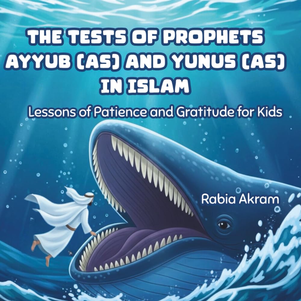 The Tests of Prophets Ayyub (AS) and Yunus (AS) in Islam: Lessons of Patience and Gratitude for Kids (Prophet Stories from the Quran)