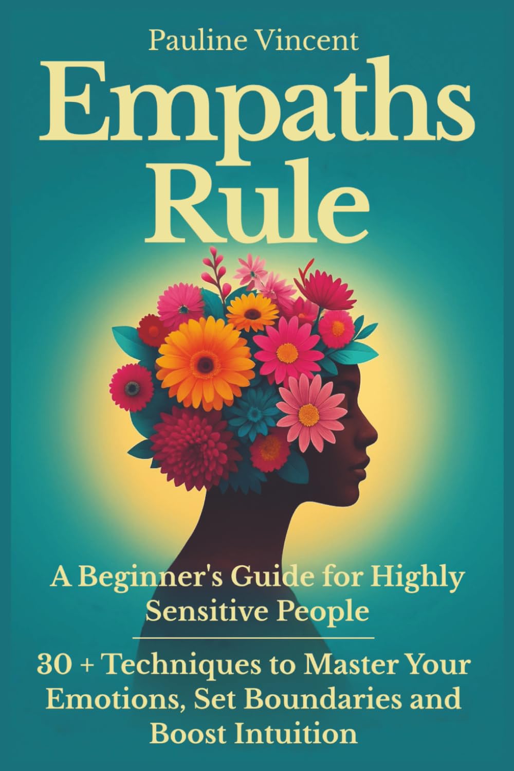 Empaths Rule! A Beginner's Guide for Highly Sensitive People: 30 + Techniques to Master Your Emotions, Set Boundaries and Boost Intuition      Paperback – September 2, 2024
