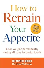 How to Retrain Your Appetite: The definitive guide to lose weight permanently eating all your favourite foods