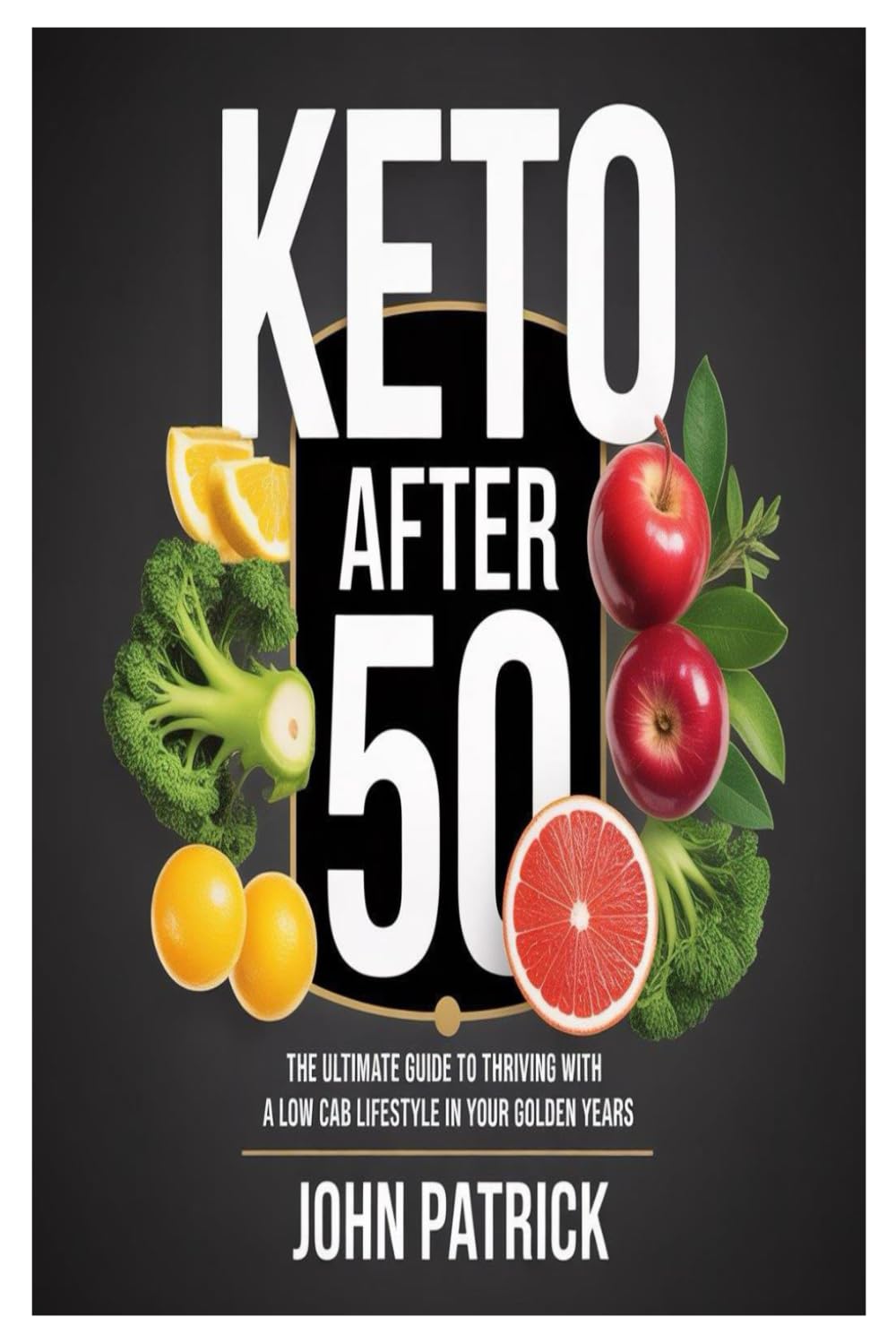 KETO AFTER 50: THE ULTIMATE GUIDE TO THRIVING WITH A LOW CAB LIFESTYLE IN YOUR GOLDEN YEARS