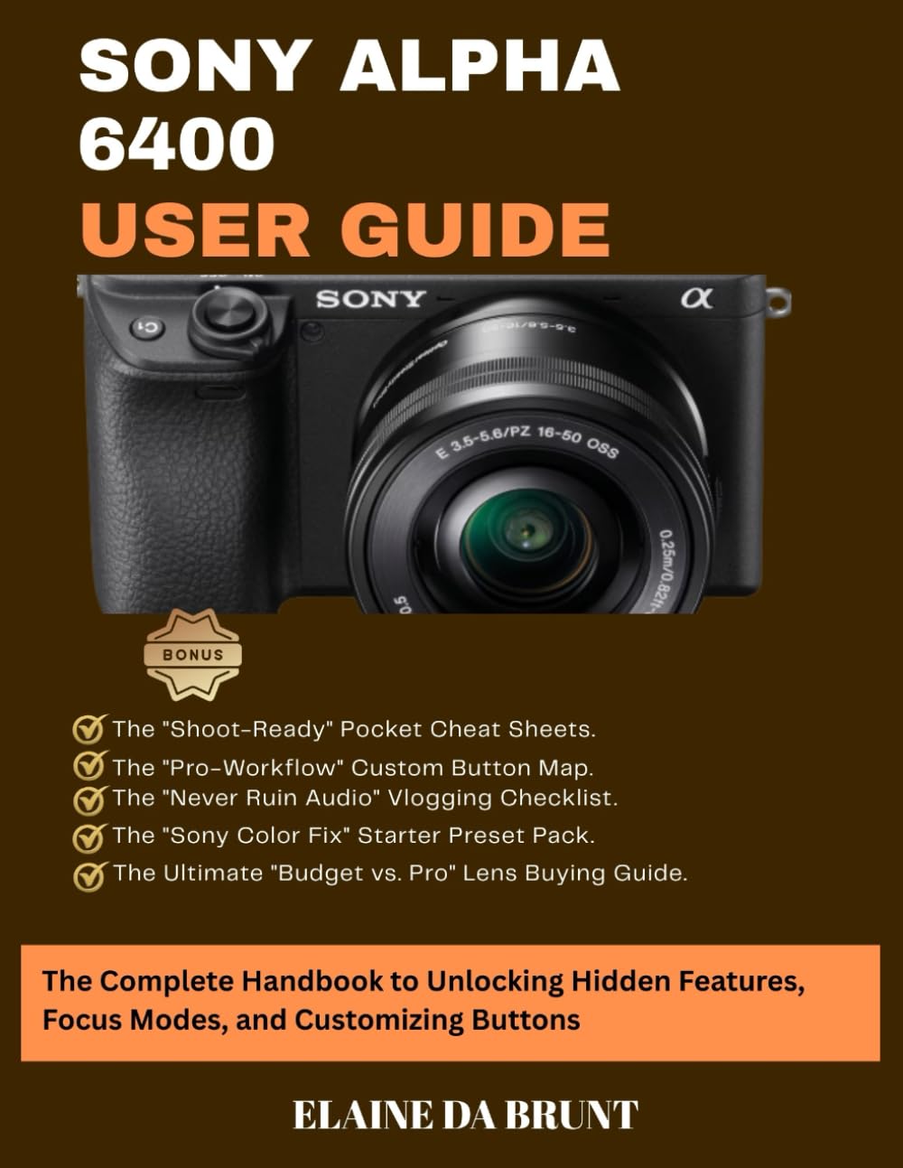 SONY ALPHA 6400 USER GUIDE: The Complete Handbook to Unlocking Hidden Features, Focus Modes, and Customizing Buttons