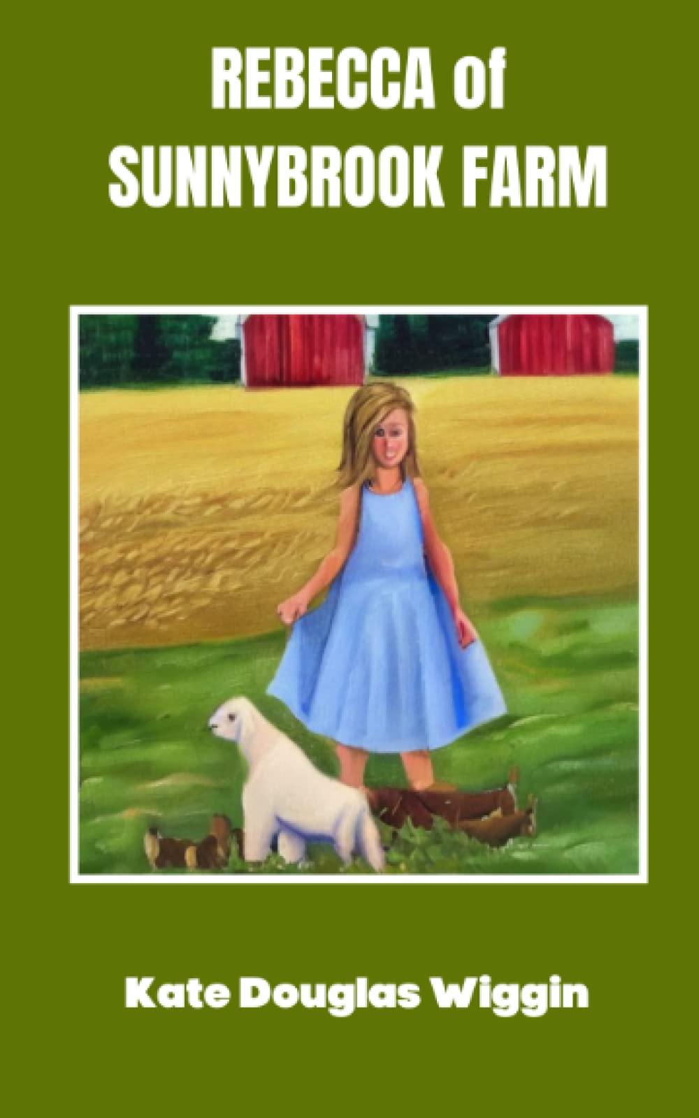 Rebecca of Sunnybrook Farm: Discovering the Magic of Childhood with the Unforgettable Heroine of Small-Town America (Annotated)