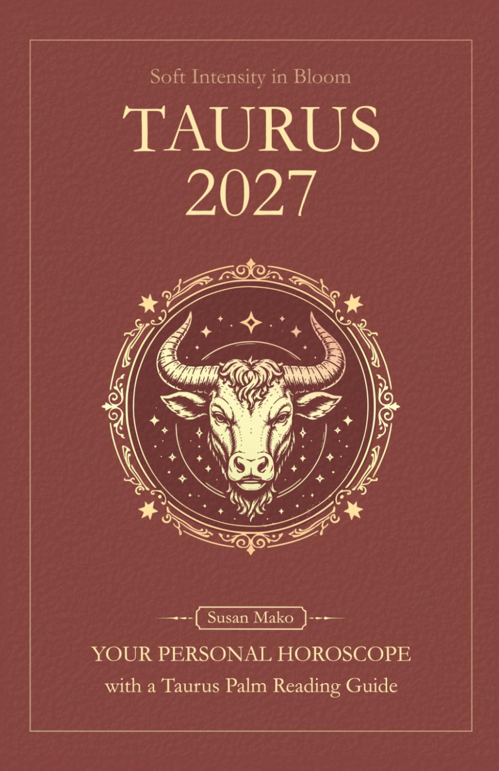 Taurus Horoscope 2027: Yearly Astrology Predictions with Key Date Horoscopes and a Taurus Palm Reading Guide (Soft Intensity in Bloom: Your Personal Horoscope 2027)