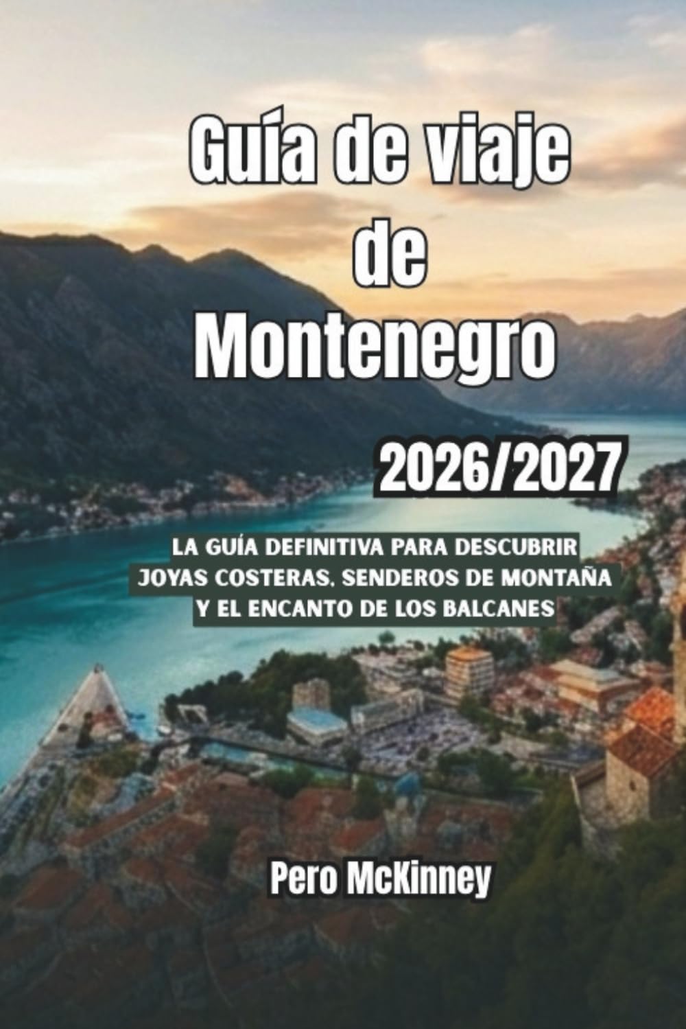 Guía de viaje de Montenegro 2026/2027: La guía definitiva para descubrir joyas costeras, senderos de montaña y el encanto de los Balcanes