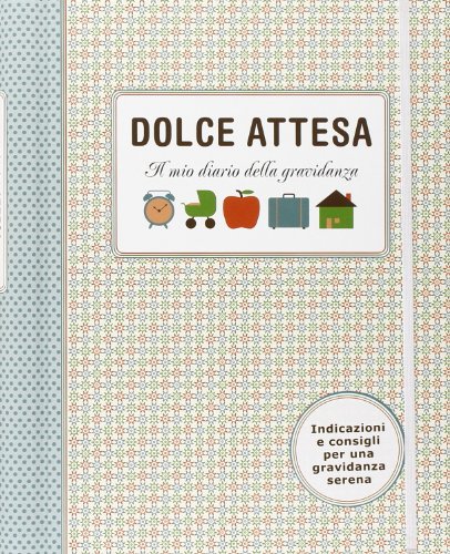 Dolce attesa. Il mio diario della gravidanza Dolce attesa. Il mio diario della gravidanza
