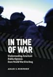 In Time of War: Understanding American Public Opinion from World War II to Iraq (Chicago Studies in American Politics)