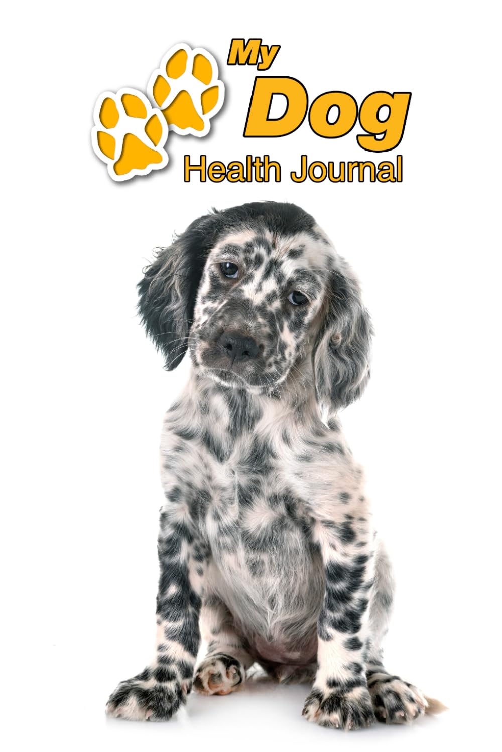 My Dog Health Journal: English Setter Puppy | 109 pages 6"x9" | Track and Record Vaccinations, Shots, Vet Visits | Medical Documentation | Canine Owner Notebook | Medication Logbook Tracker