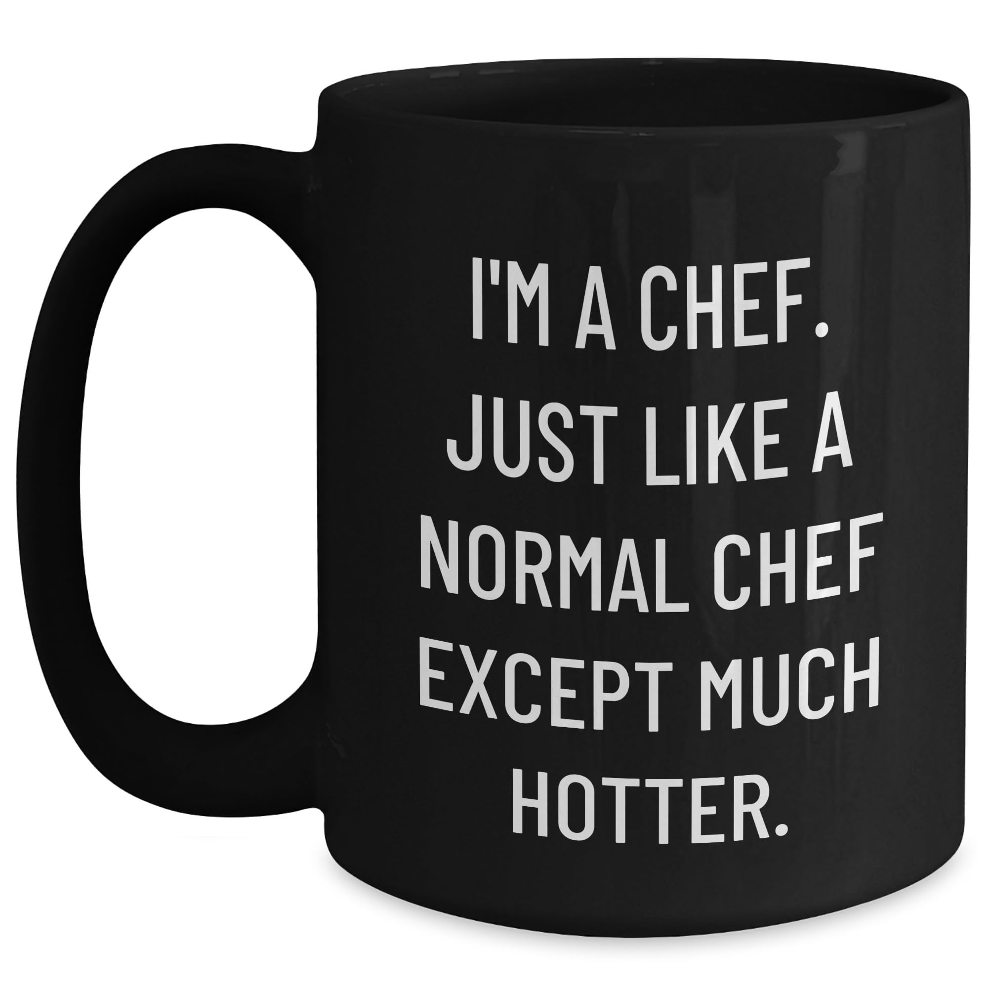 Funny Chef Chef Gifts for the Hot Chef in Your Life on Their Birthday - I'm a Chef Just Like a Normal Chef Except Much Hotter Black Coffee Mug, 11oz or 15oz