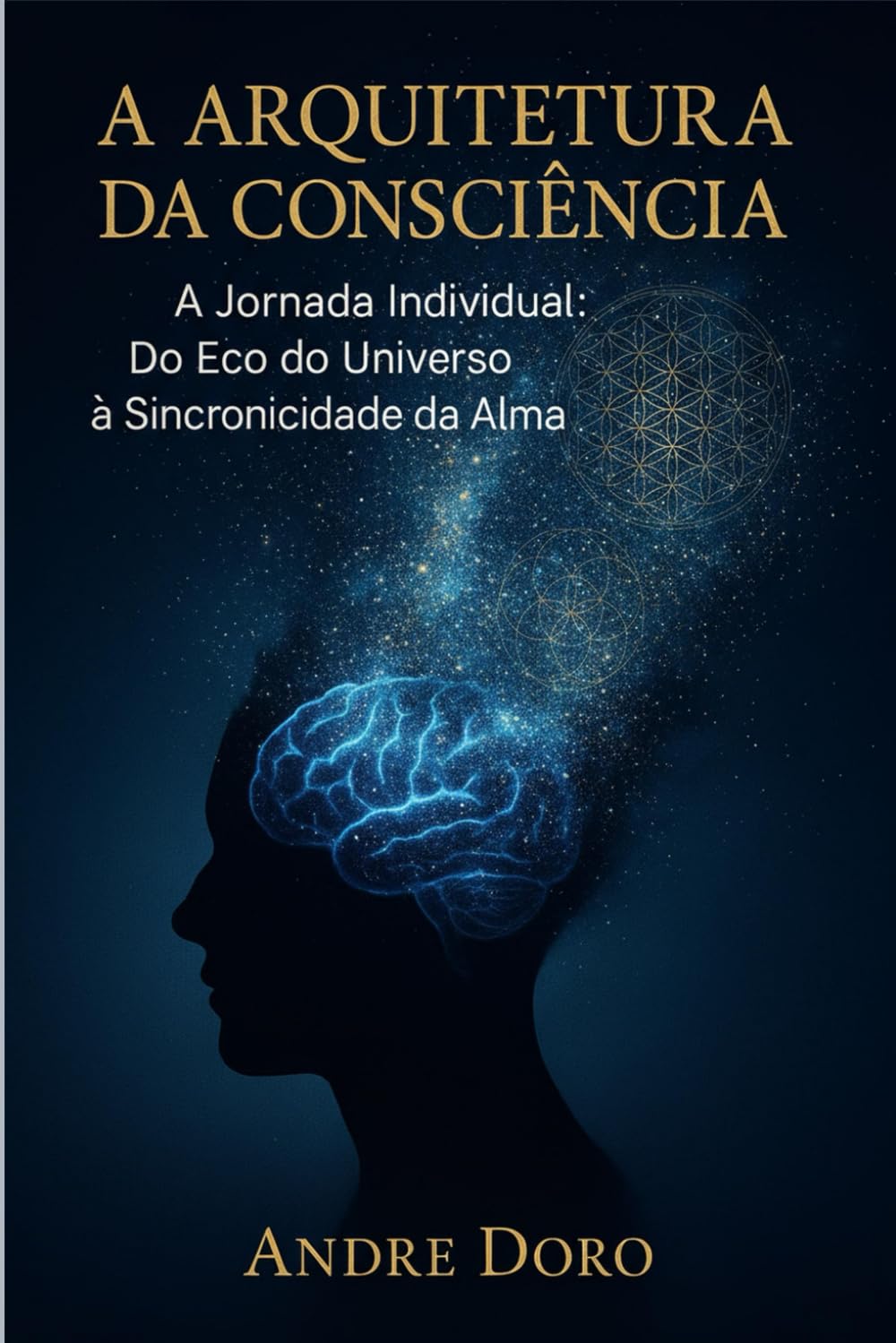 A Arquitetura da Consciência: A Jornada Individual: Do Eco do Universo à Sincronicidade da Alma