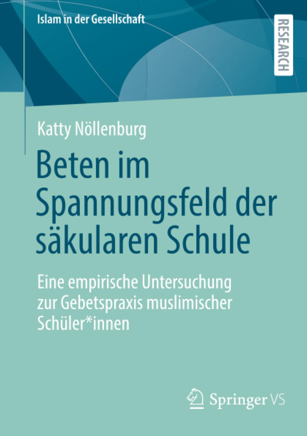 Beten im Spannungsfeld der säkularen Schule: Eine empirische Untersuchung zur Gebetspraxis muslimischer Schüler*innen (Islam in der Gesellschaft)