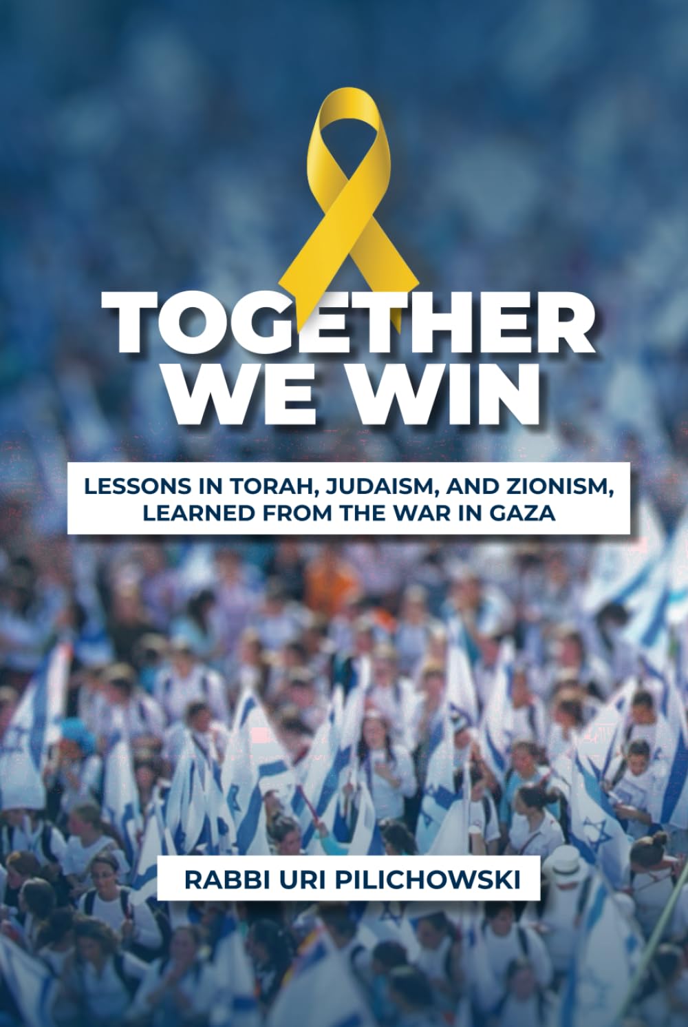 Together We Win: Lessons in Torah, Judaism, and Zionism, learned from the War in Gaza