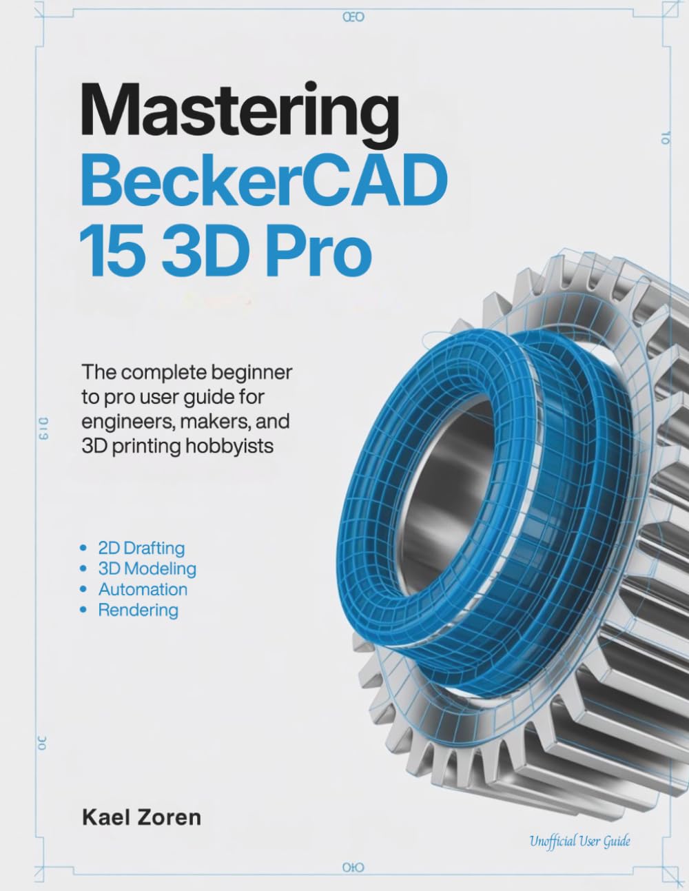 Mastering BeckerCAD 15 3D Pro: The Complete Beginner to Pro User Guide for Engineers, Makers, and 3D Printing Hobbyists