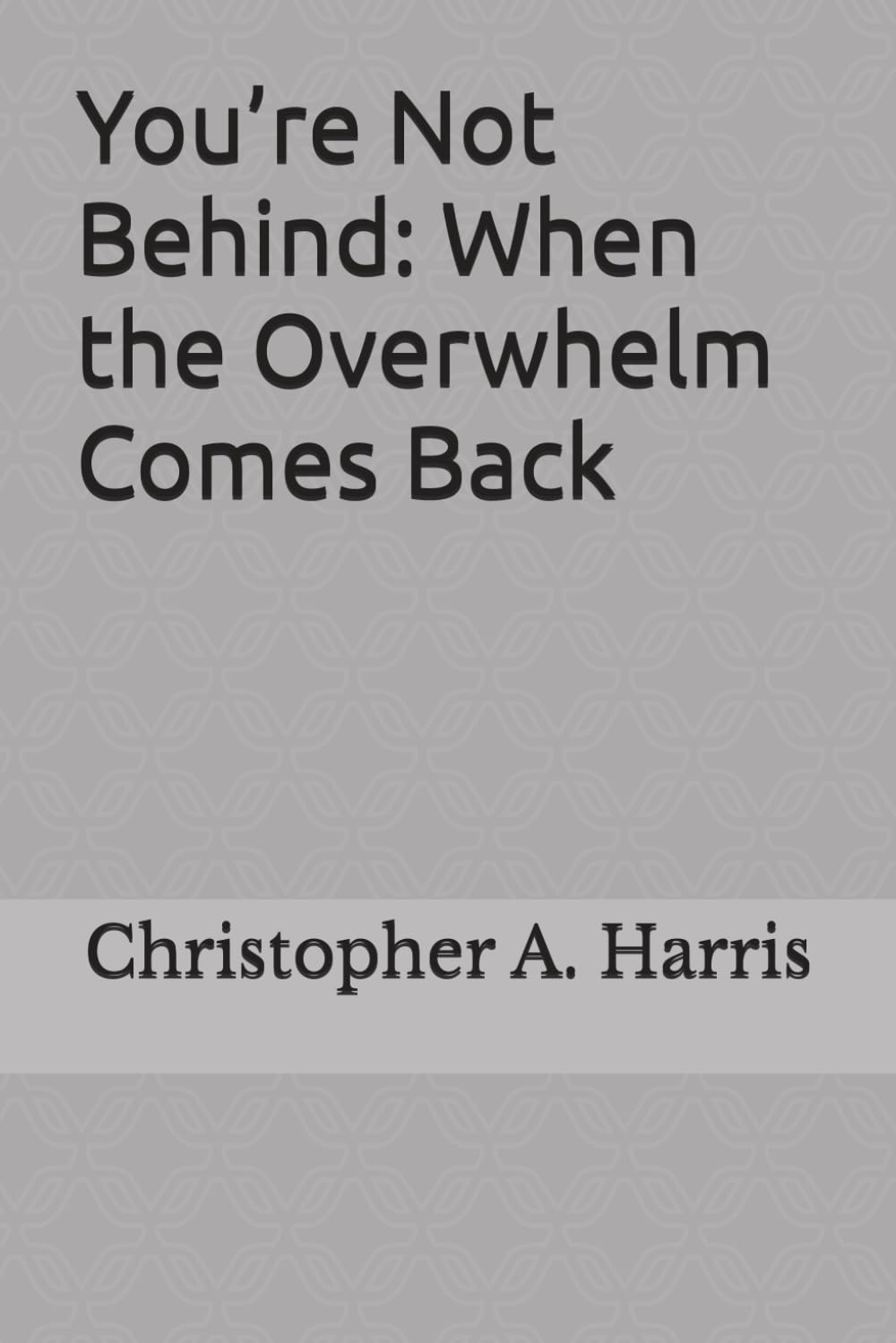 You’re Not Behind: When the Overwhelm Comes Back