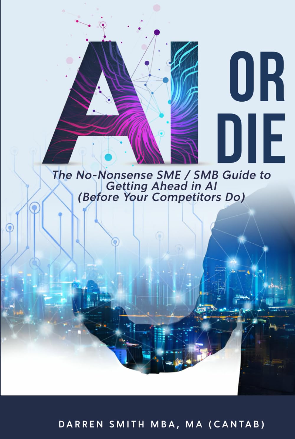 AI or Die: The No-Nonsense SME / SMB Guide to Getting Ahead in AI (Before Your Competitors Do)