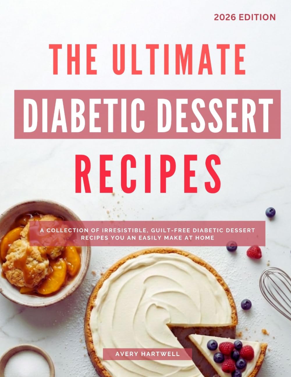 The Ultimate Diabetic Dessert Recipes: A Collection of Irresistible, Guilt-Free Diabetic Dessert Recipes You an Easily Make at Home (Effortless Diabetic Cooking)