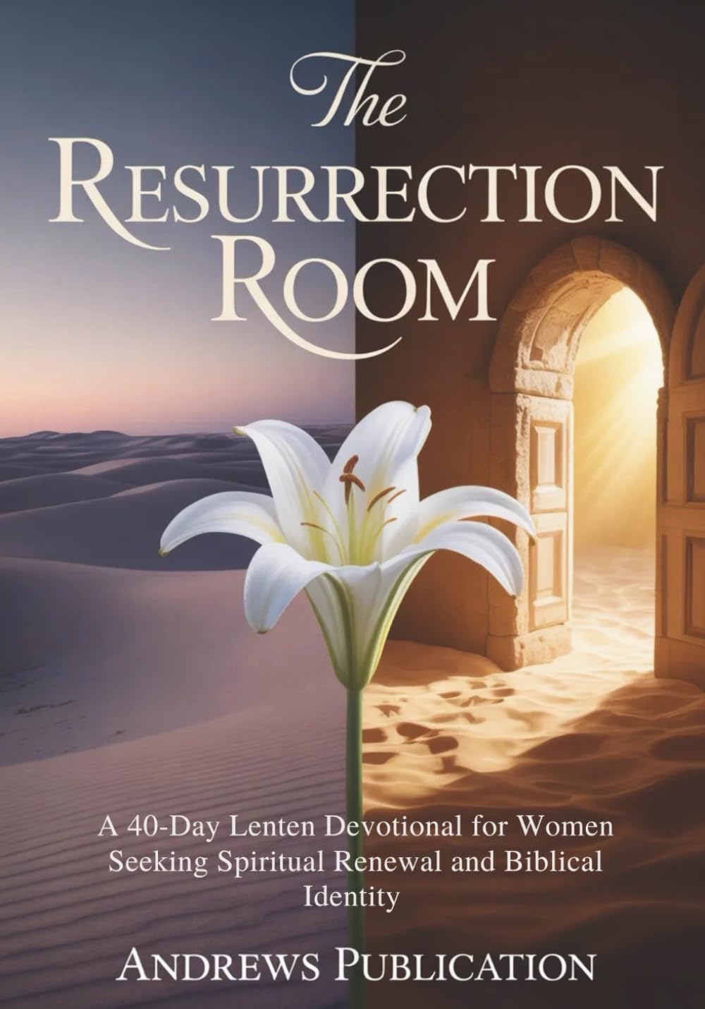 The Resurrection Room: A 40-Day Lenten Devotional for Women Seeking Spiritual Renewal and Biblical Identity