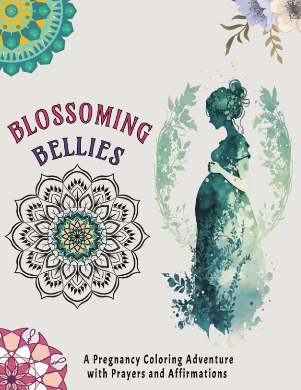 Blossoming Bellies- A Pregnancy Coloring Adventure with Prayers and Affirmations: Adult Coloring Book for Pregnant Women Quotes, Relaxation and Stress ... Book for Stress Relief and Creativity