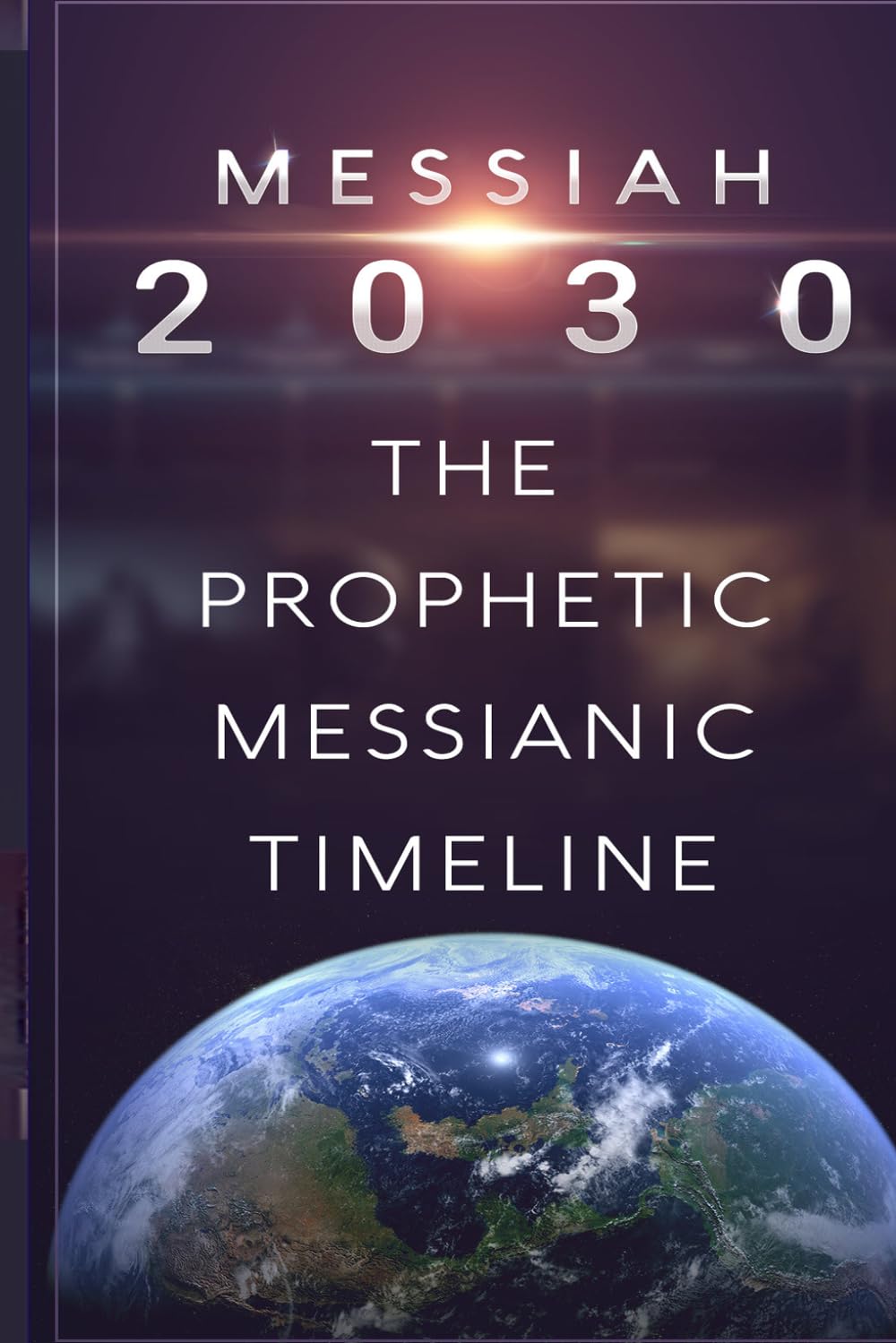 Messiah 2030: The Prophetic Messianic Timeline