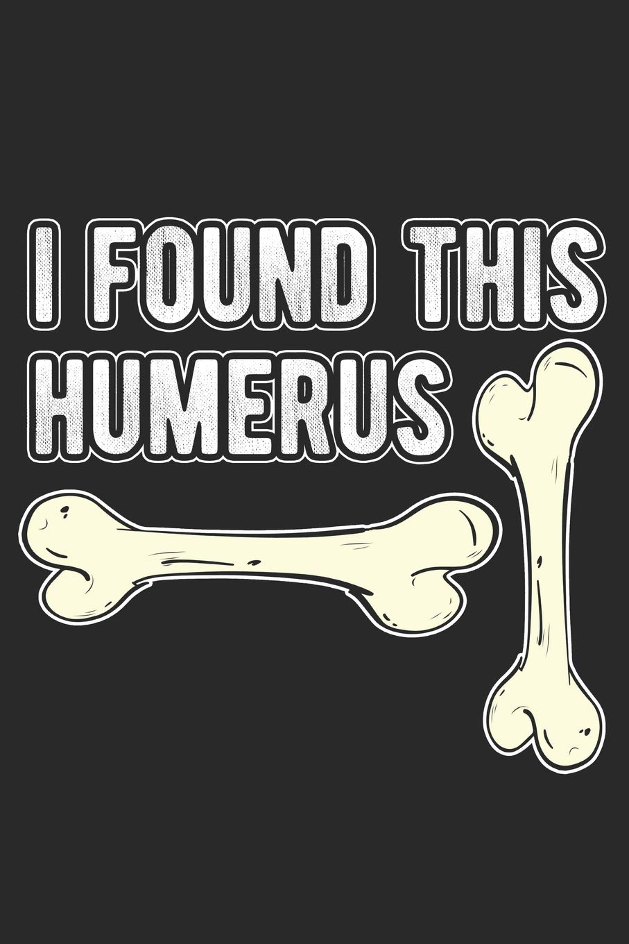 I Found This Humerus Orthopedic Physician Journal: 200 Page 6 x 9 Wide Ruled Lined Notebook Blank For Orthopedic Surgeon Notes For Daily Writing
