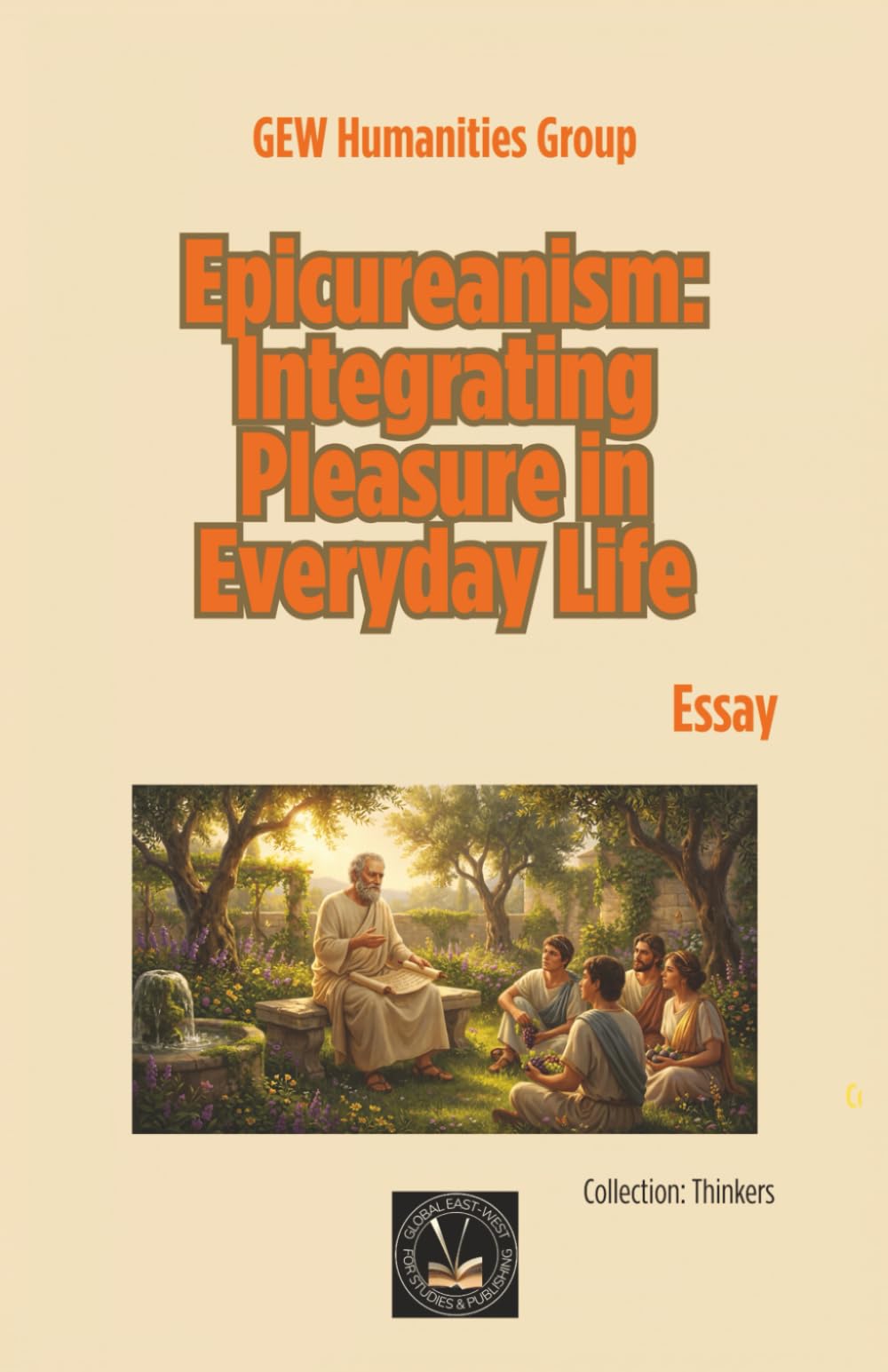 Epicureanism: Integrating Pleasure in Everyday Life: Essay (Thinkers and Philosophers)