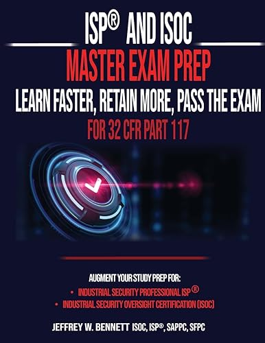 ISP® and ISOC Master Exam Prep - Learn Faster, Retain More, Pass the Exam: For 32 CFR Part 117 (Security Clearances and Cleared Defense Contractors)