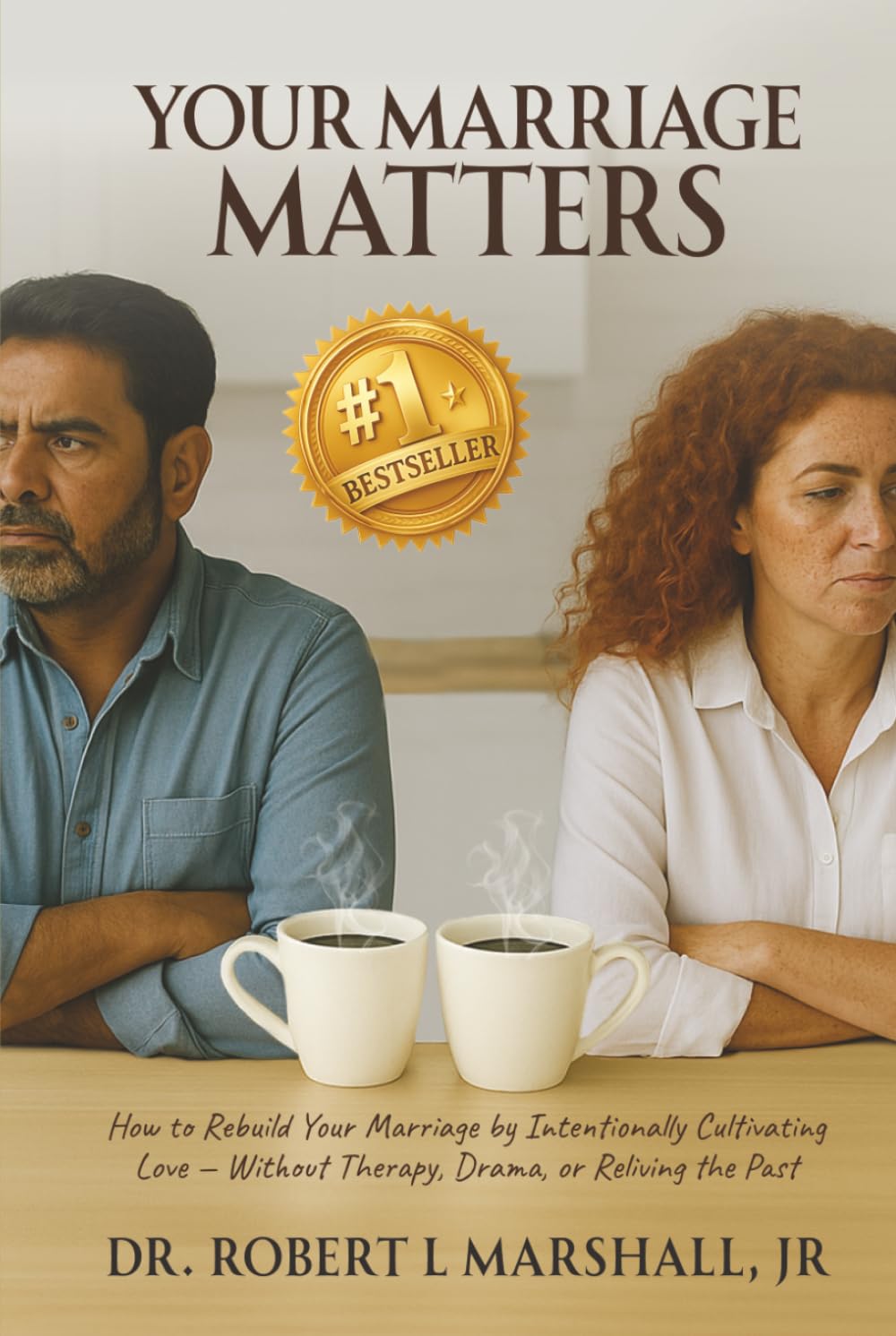 Your Marriage Matters: How to Rebuild Your Marriage by Intentionally Cultivating Love Without Therapy, Drama, or Reliving the Past