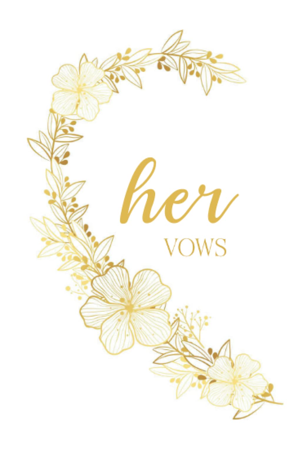 Her Vows: Vow Book for Wedding: Left Side White and Gold Floral Heart - ONE Blank Lined Booklet - Mix and Match - Select His - Her - Our - in Desired ... Gift (Wedding Vow Books - Gold Floral Heart)