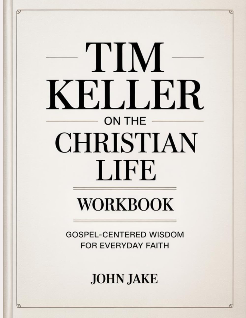 Tim Keller On The Christian Life Workbook: Gospel-Centered Wisdom for Everyday Faith