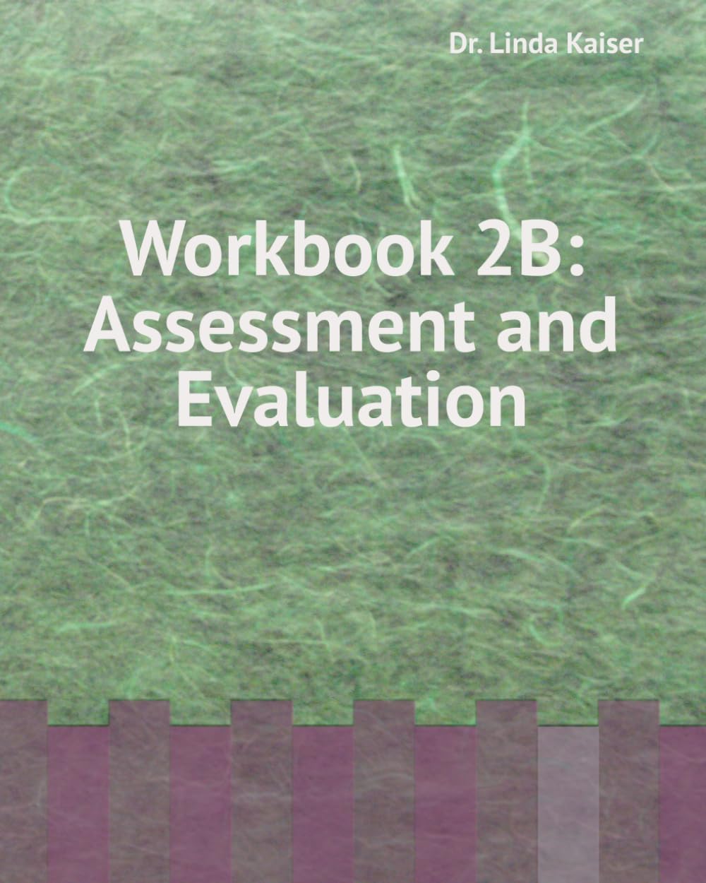 Workbook 2B: Assessment and Evaluation (Series 2: Intermediate Instructional Design)