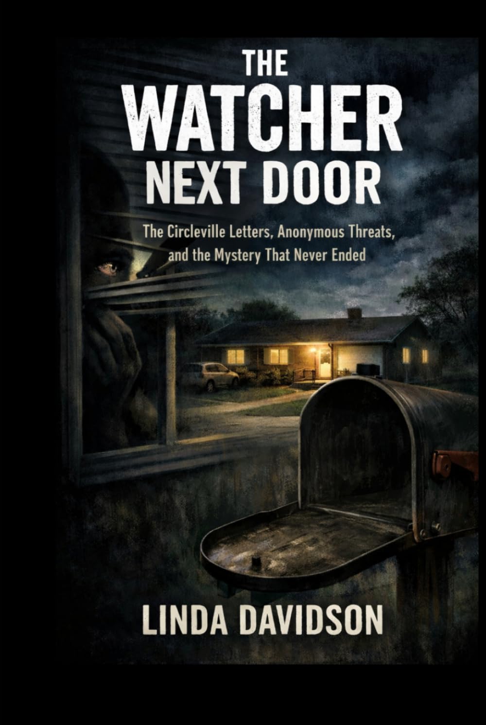 The Watcher Next Door: The Circleville Letters, Anonymous Threats, and the Mystery That Never Ended (The Stalker Files Series Three True Crime Cases ... Threats, and Fear That Would Not Let Go)