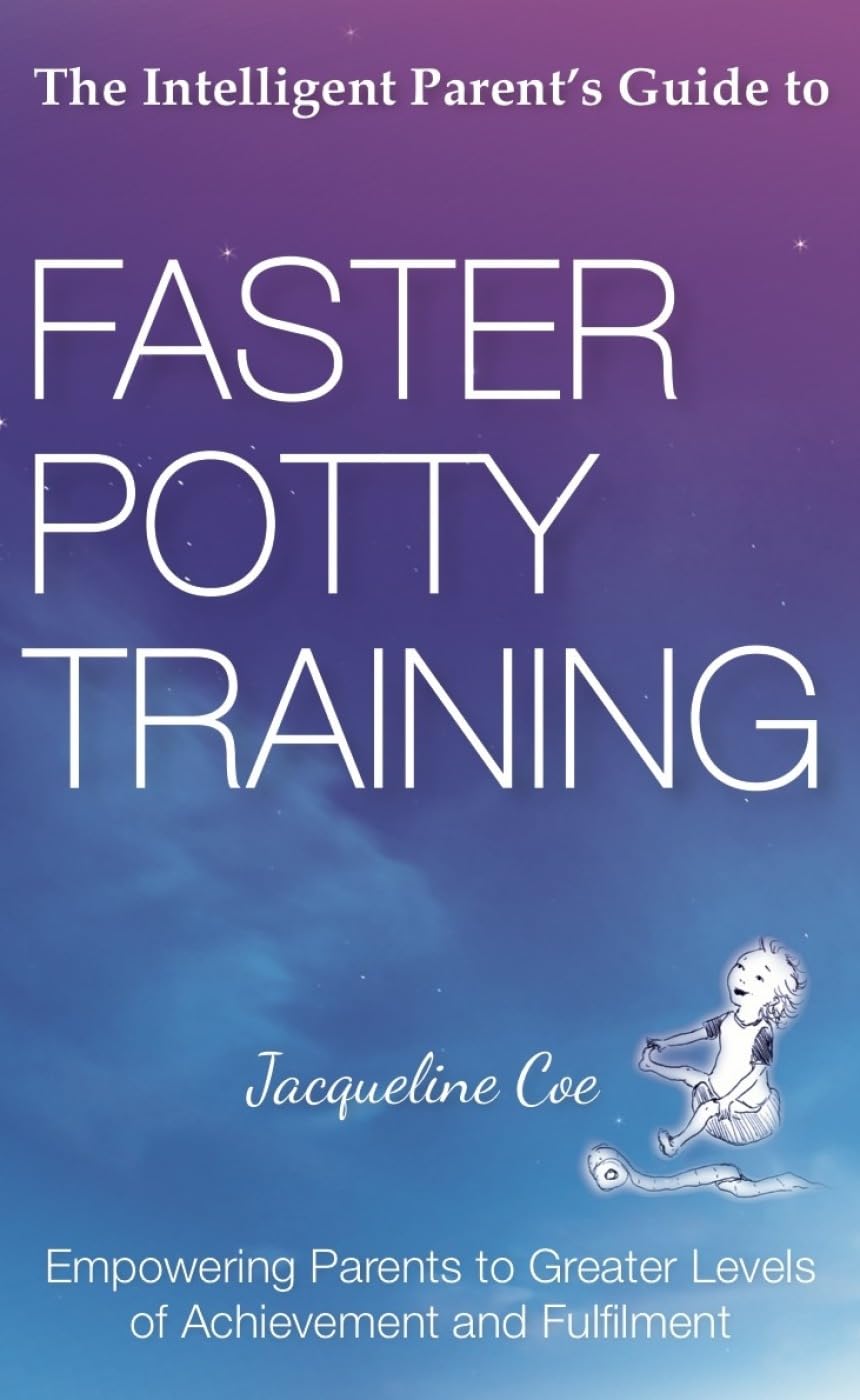 The Intelligent Parents Guide to Faster Potty Training Empowering Parents To Greater Levels Of Achievement And Fulfilment
