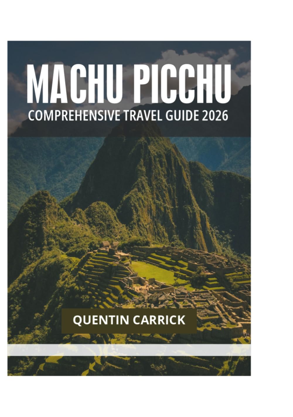 MACHU PICCHU COMPREHENSIVE TRAVEL GUIDE 2026