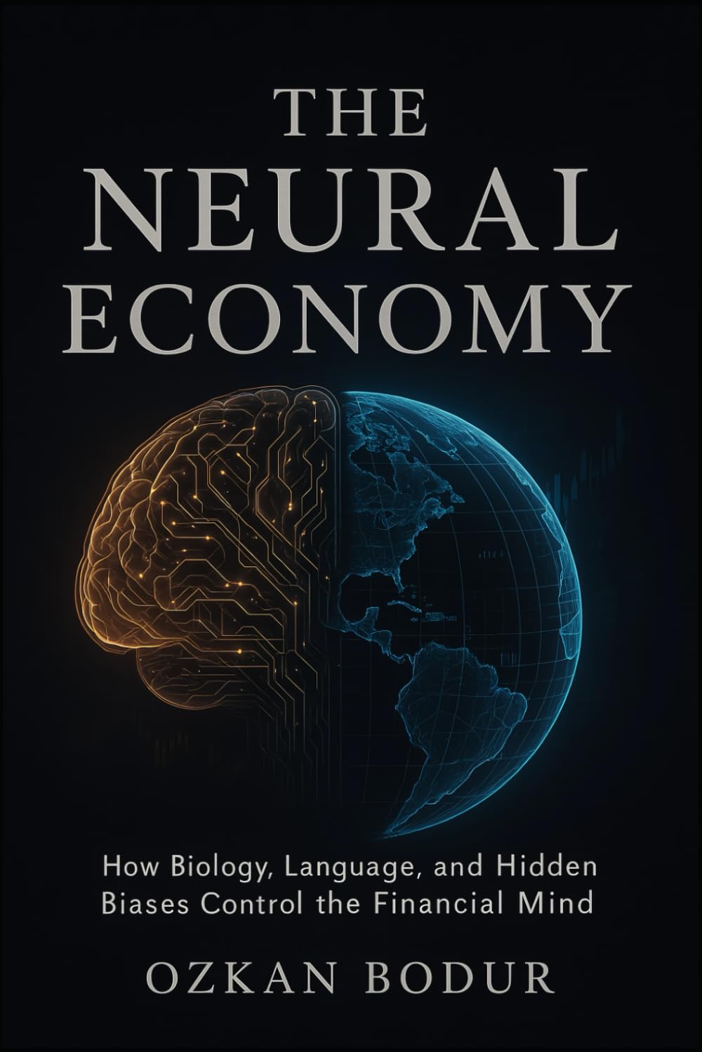 THE NEURAL ECONOMY: How Biology, Language, and Hidden Biases Control the Financial Mind