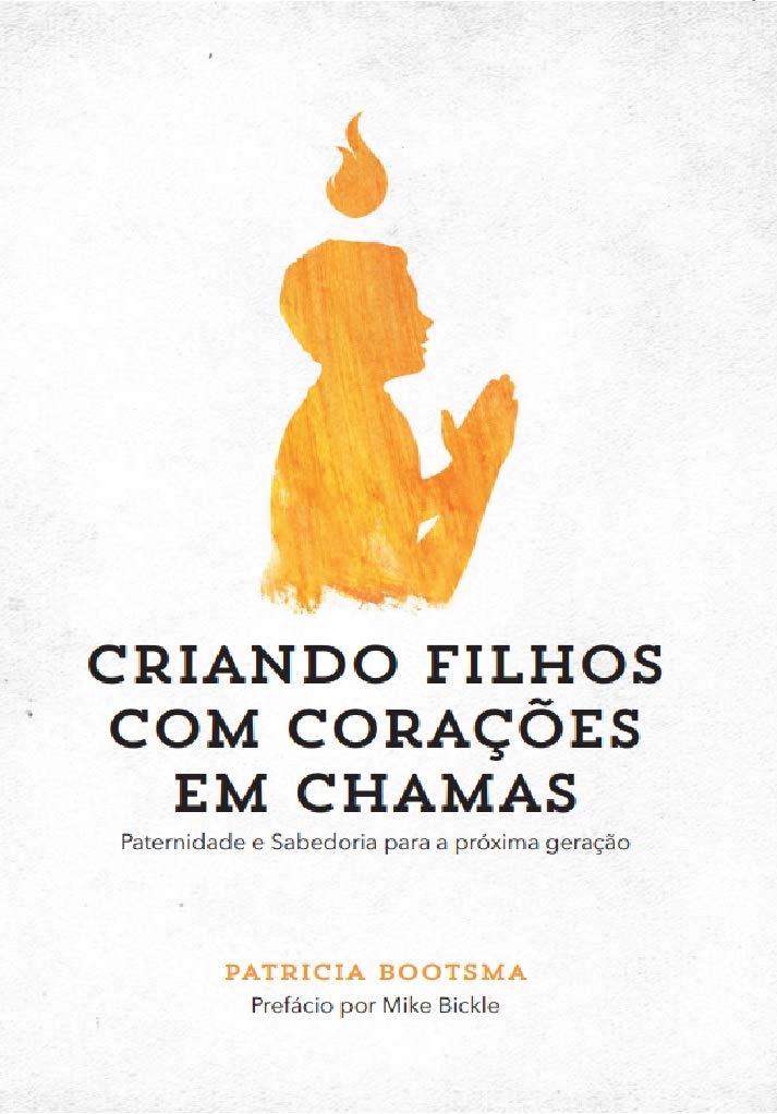 Criando Filhos com Corações em Chamas: Paternidade e Sabedoria para a próxima geração (Portuguese Edition)