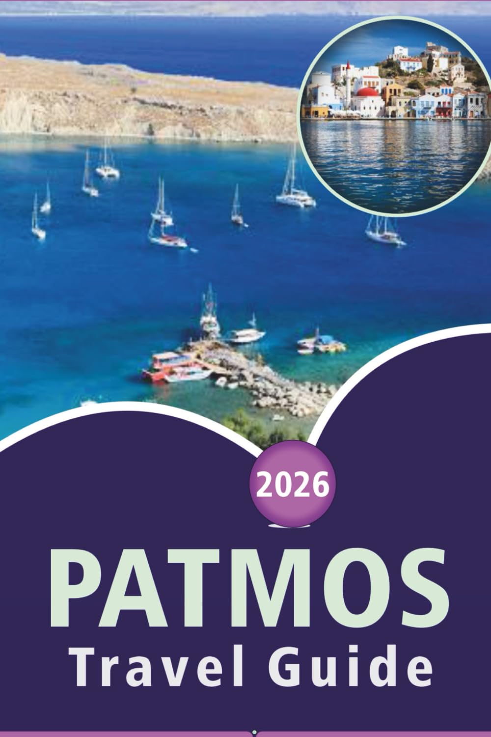PATMOS TRAVEL GUIDE 2026: Explore the Aegean Island’s History, Pristine Beaches, Attractions, Scenic Beauty, Local Cuisine, Outdoor Adventures and Serene Landscapes for a Memorable Journey.