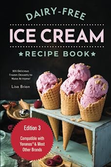 Dairy Free Ice Cream Recipe Book 101 Delicious Frozen Desserts to Make At Home