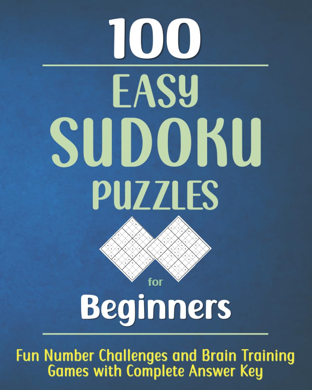 100 Easy Sudoku Puzzles for Beginners: Fun Number Challenges and Brain Training Games with Complete Answer Key