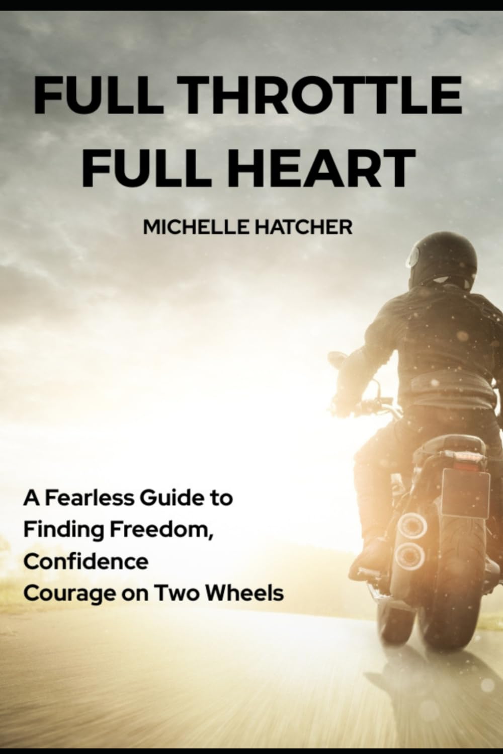 Full Throttle Full Heart: A Fearless Guide to Finding Freedom, Confidence and Courage on Two Wheels
