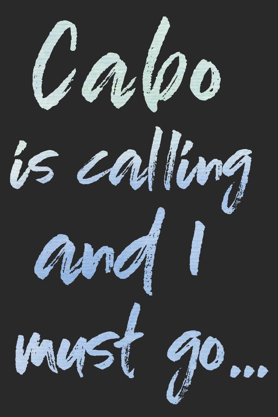 Cabo Is Calling and I Must Go...: Cabo San Lucas Travel Adventure Blank Lined Journal, Diary or Planner