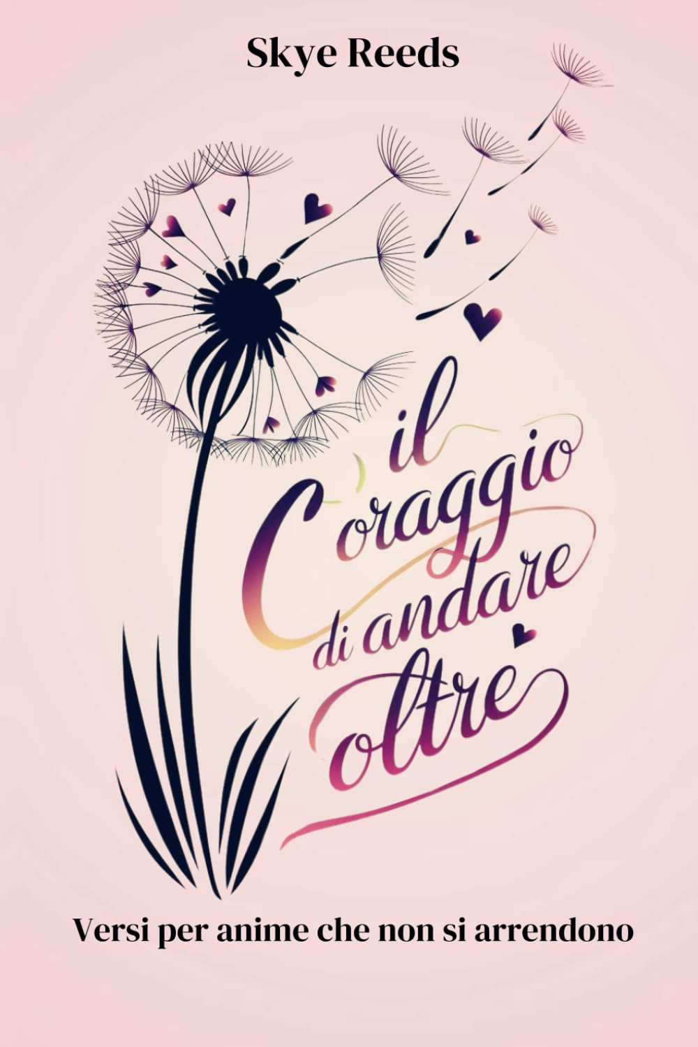 Il Coraggio di Andare Oltre: Versi per anime che non si Arrendono