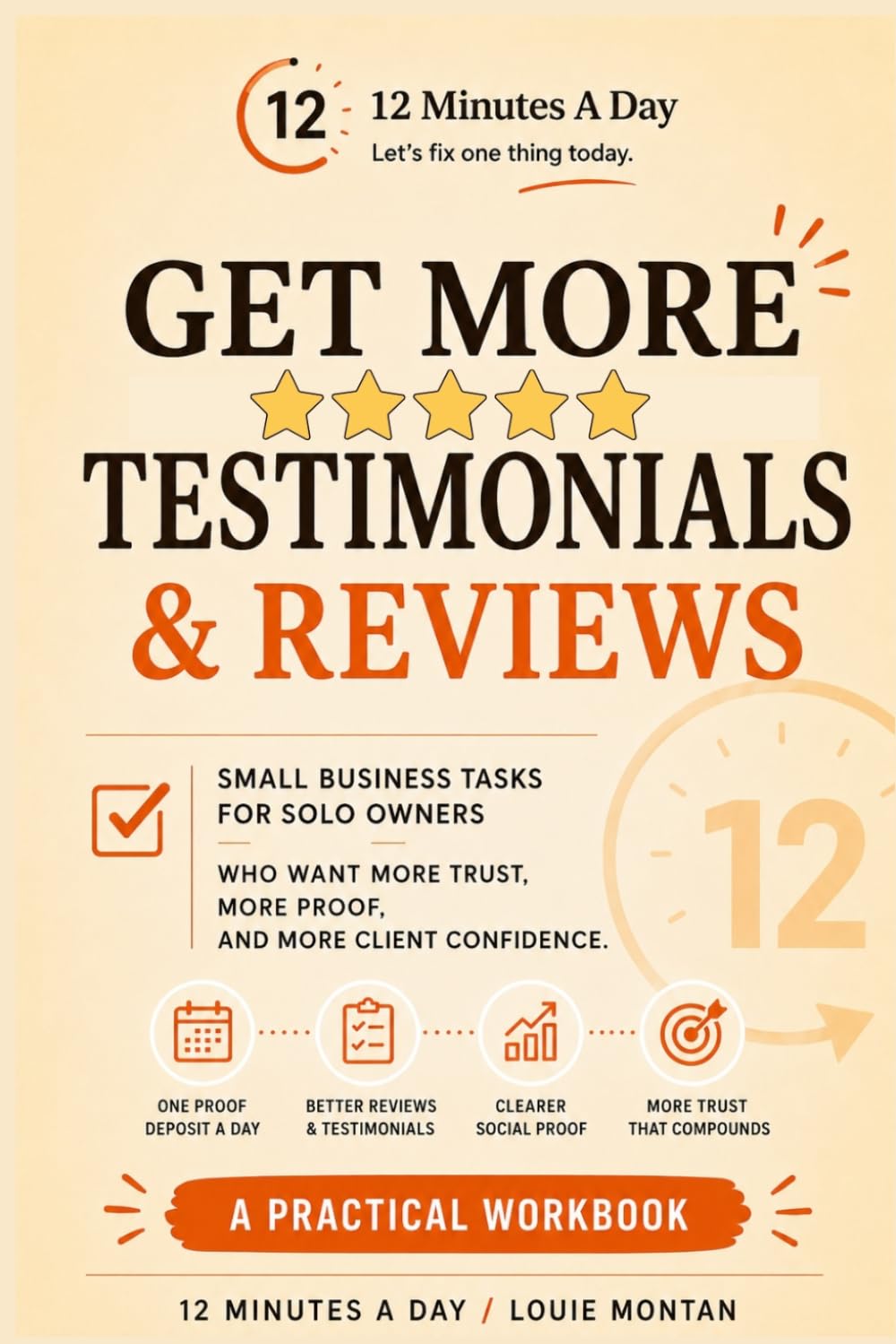 12 Minutes A Day: Get More Testimonials: Simple Daily Tasks to Collect Reviews, Capture Customer Praise, and Build Trust Before the Sale